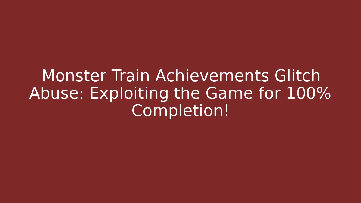 Monster Train Achievements Glitch Abuse: Exploiting the Game for 100% Completion!