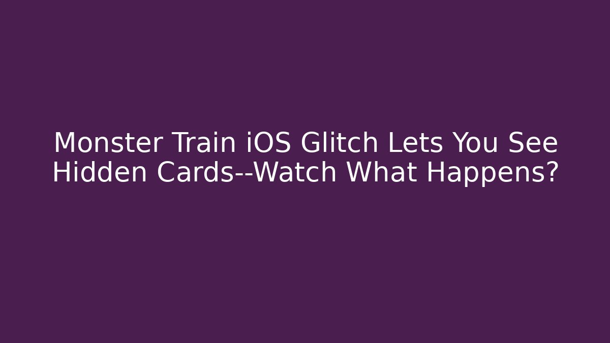 Monster Train iOS Glitch Lets You See Hidden Cards—Watch What Happens?