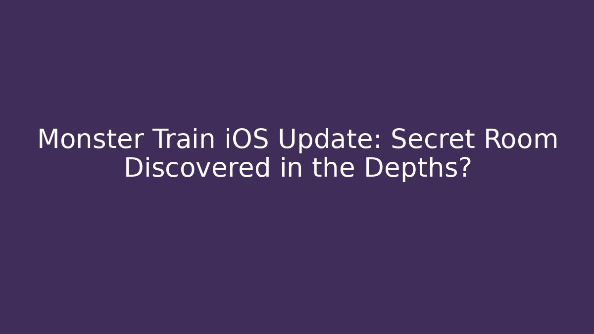 Monster Train iOS Update: Secret Room Discovered in the Depths?