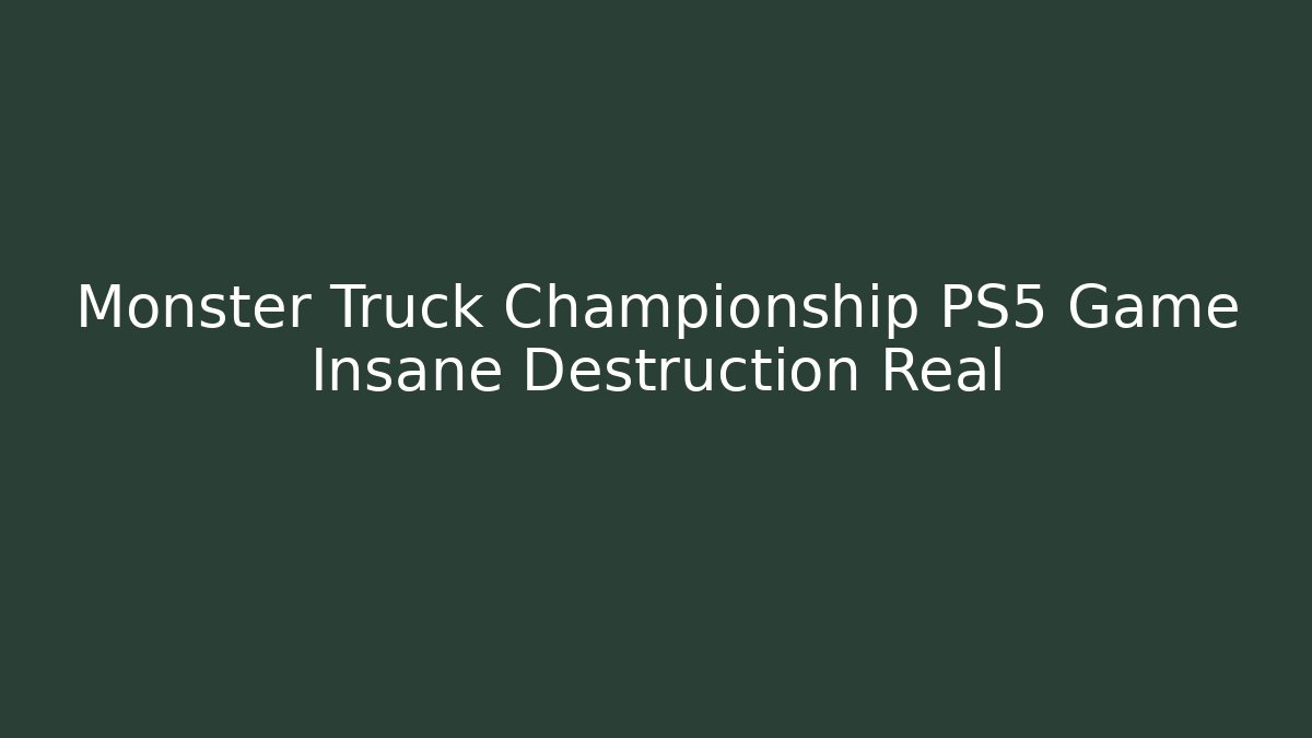 Monster Truck Championship PS5 Game Insane Destruction Real