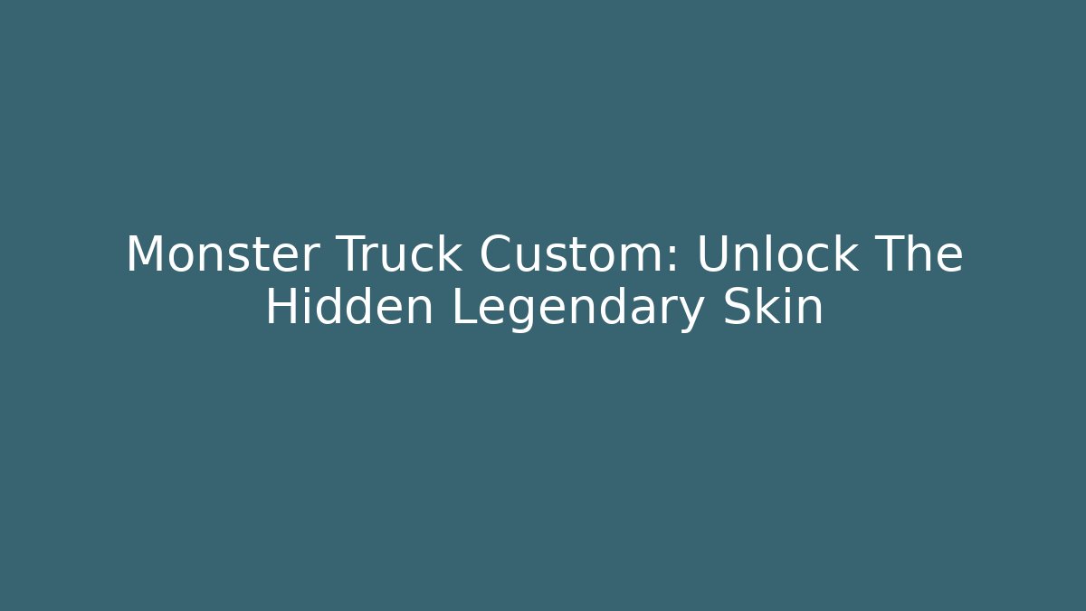 Monster Truck Custom: Unlock The Hidden Legendary Skin