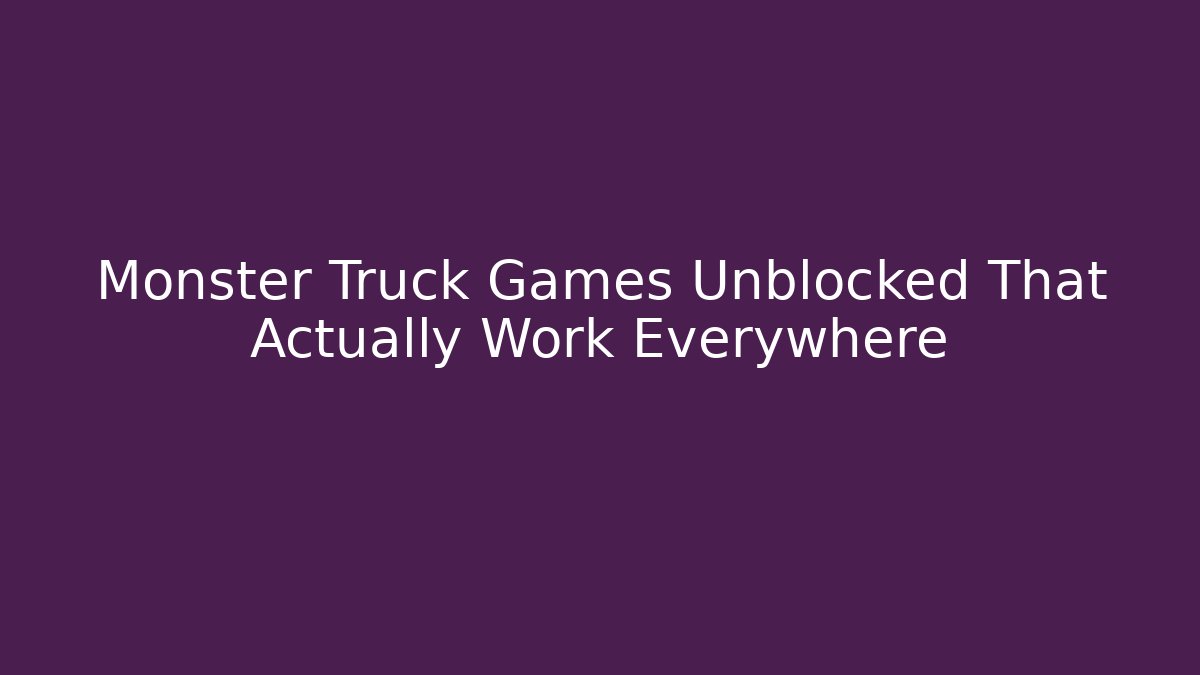 Monster Truck Games Unblocked That Actually Work Everywhere