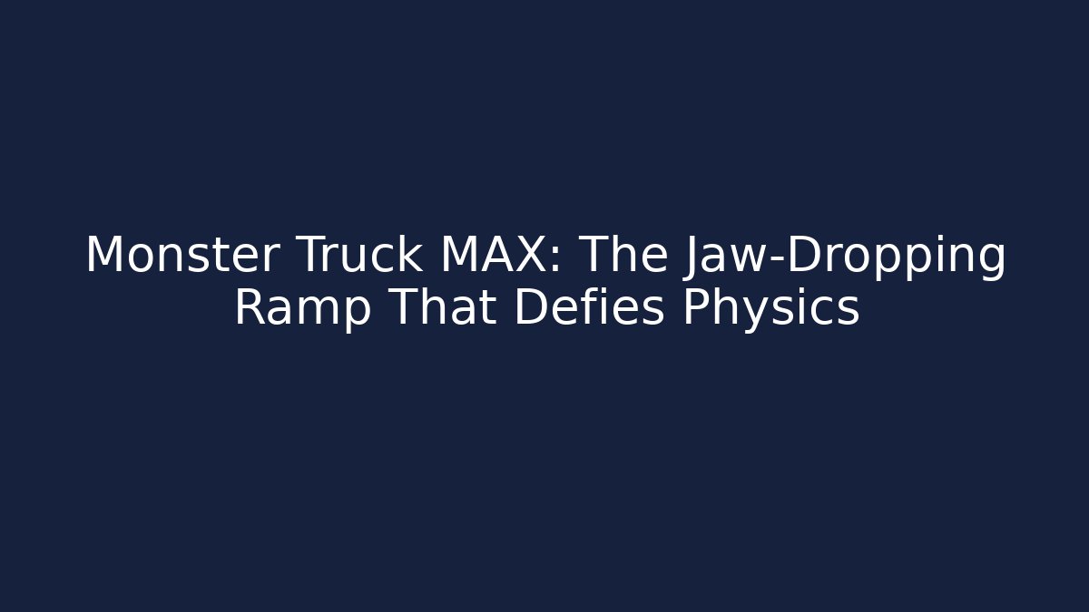 Monster Truck MAX: The Jaw-Dropping Ramp That Defies Physics