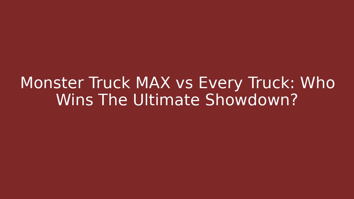 Monster Truck MAX vs Every Truck: Who Wins The Ultimate Showdown?