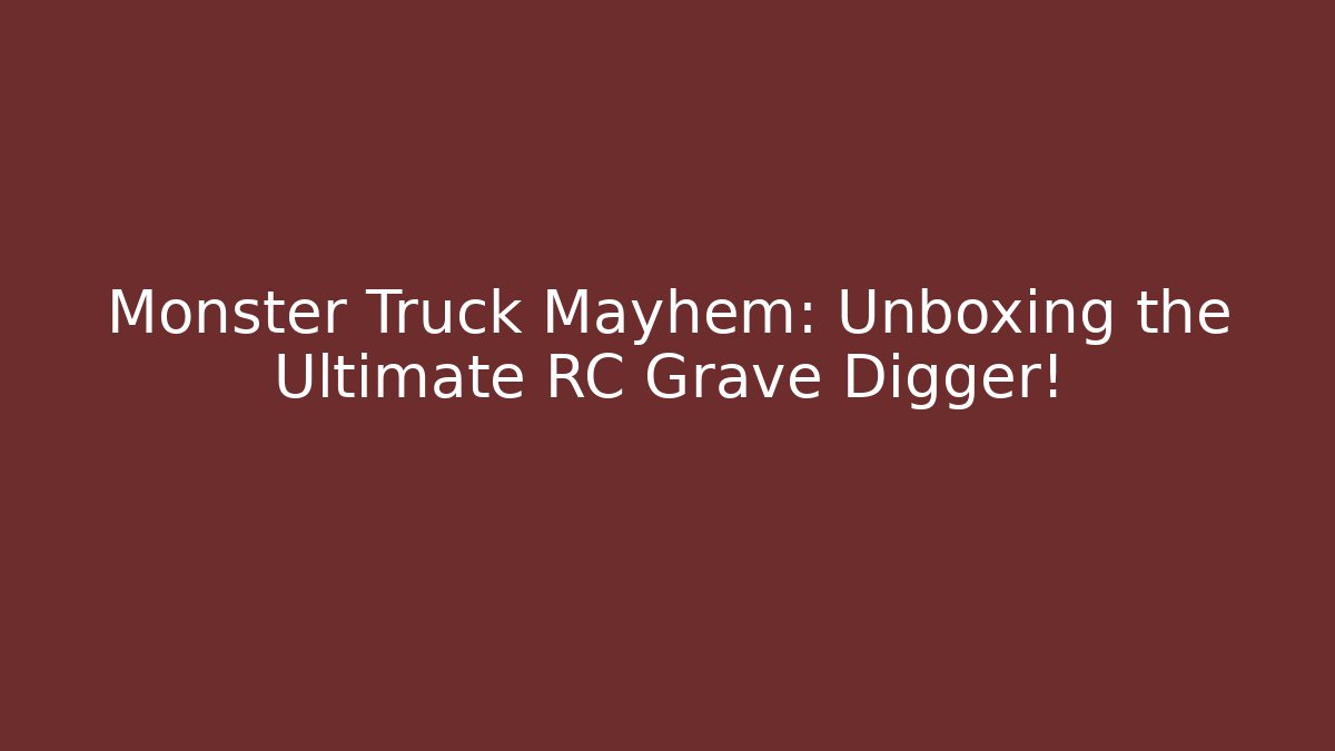 Monster Truck Mayhem: Unboxing the Ultimate RC Grave Digger!