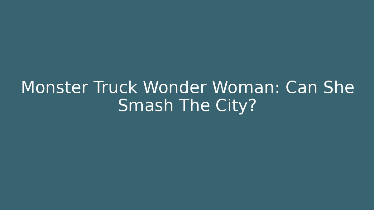 Monster Truck Wonder Woman: Can She Smash The City?