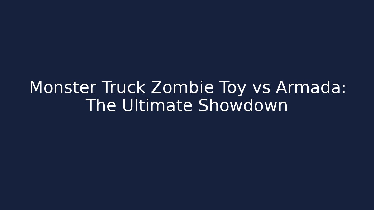 Monster Truck Zombie Toy vs Armada: The Ultimate Showdown