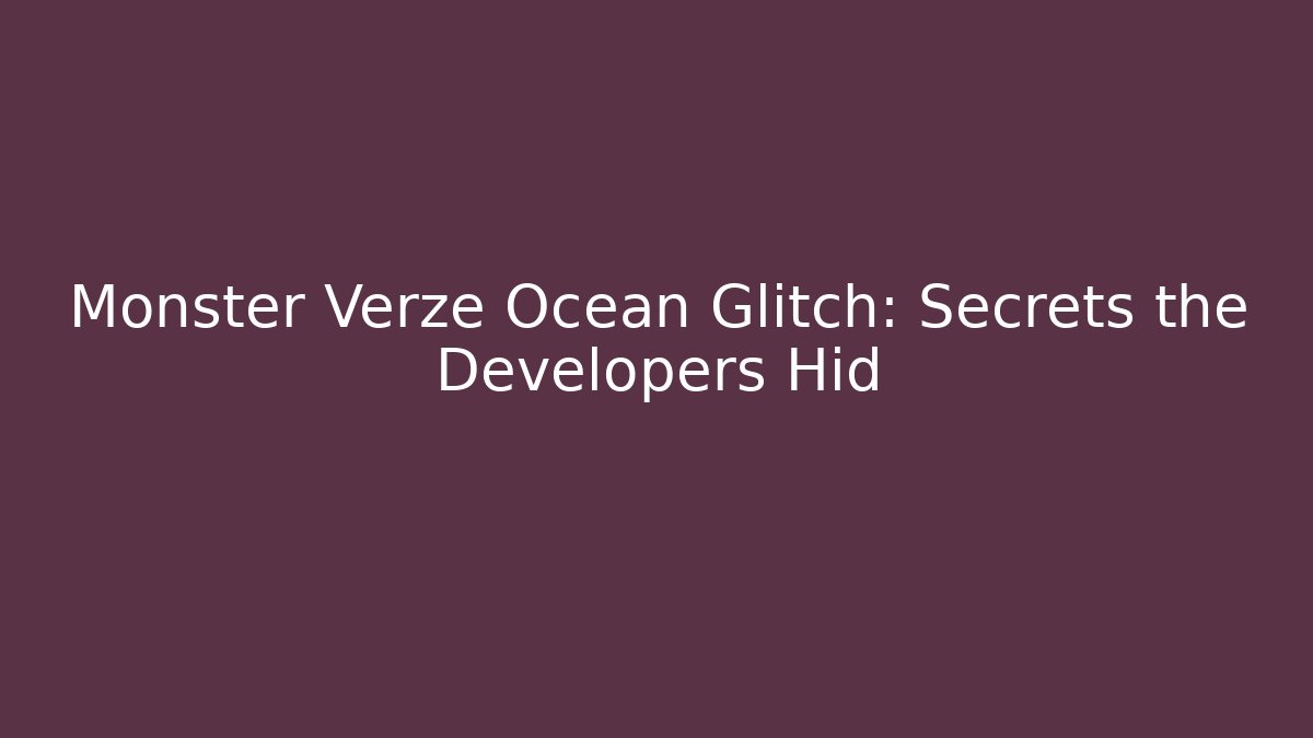 Monster Verze Ocean Glitch: Secrets the Developers Hid