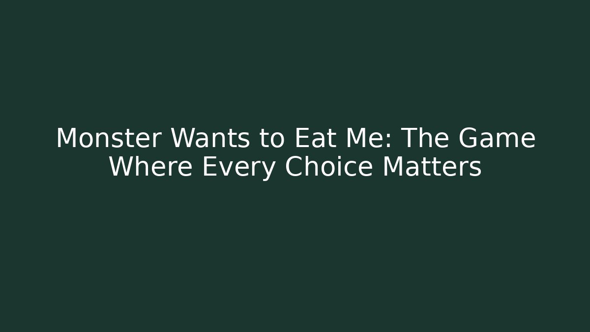 Monster Wants to Eat Me: The Game Where Every Choice Matters