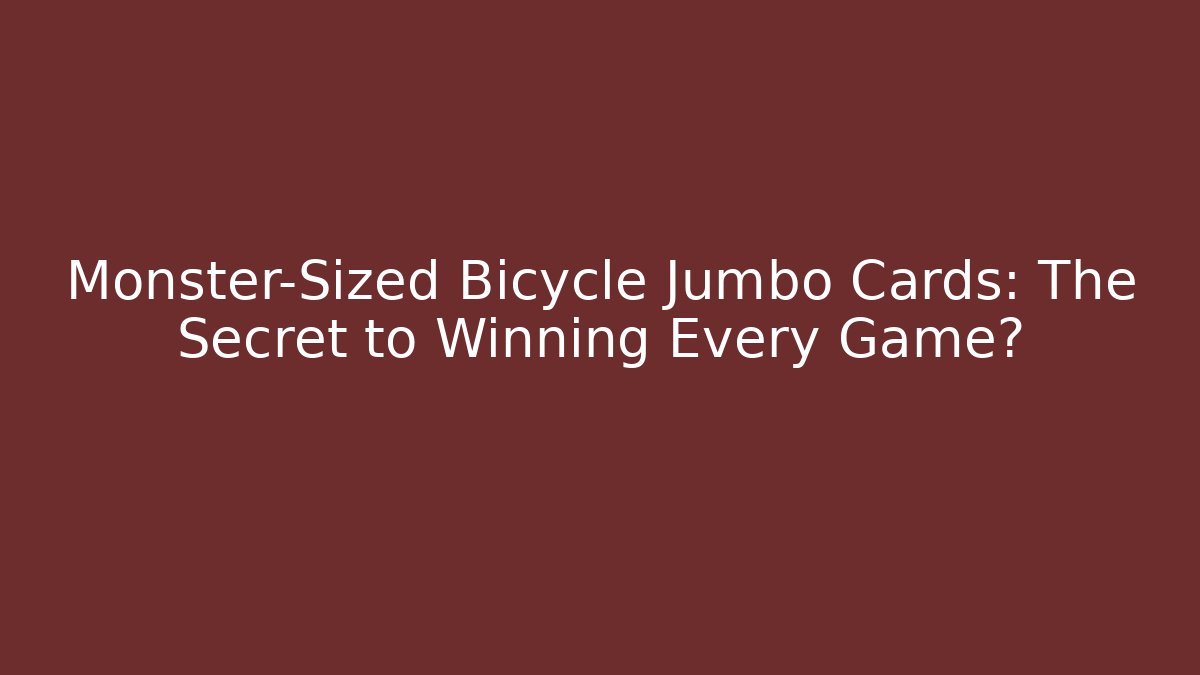 Monster-Sized Bicycle Jumbo Cards: The Secret to Winning Every Game?