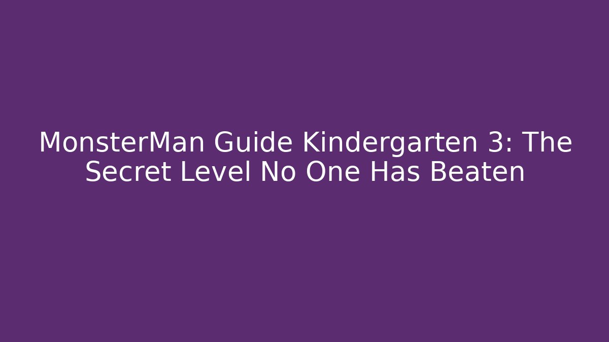 MonsterMan Guide Kindergarten 3: The Secret Level No One Has Beaten