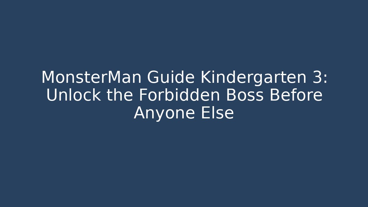MonsterMan Guide Kindergarten 3: Unlock the Forbidden Boss Before Anyone Else