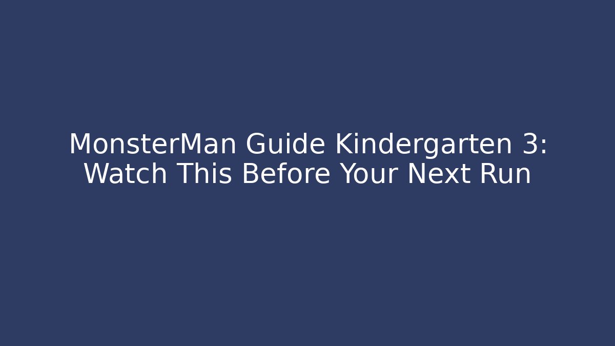 MonsterMan Guide Kindergarten 3: Watch This Before Your Next Run