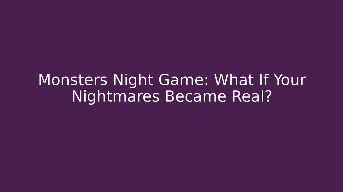 Monsters Night Game: What If Your Nightmares Became Real?