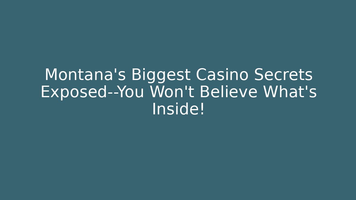 Montana's Biggest Casino Secrets Exposed—You Won't Believe What's Inside!