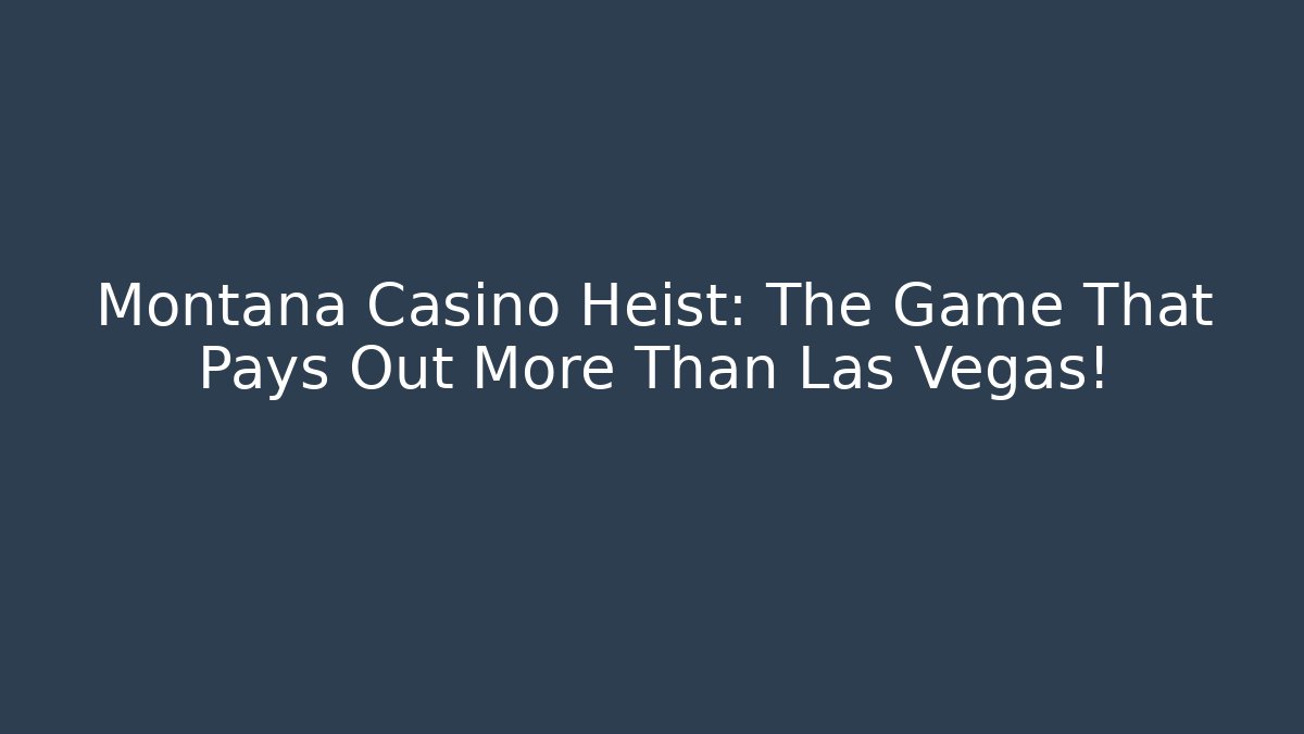 Montana Casino Heist: The Game That Pays Out More Than Las Vegas! - Critter Realm