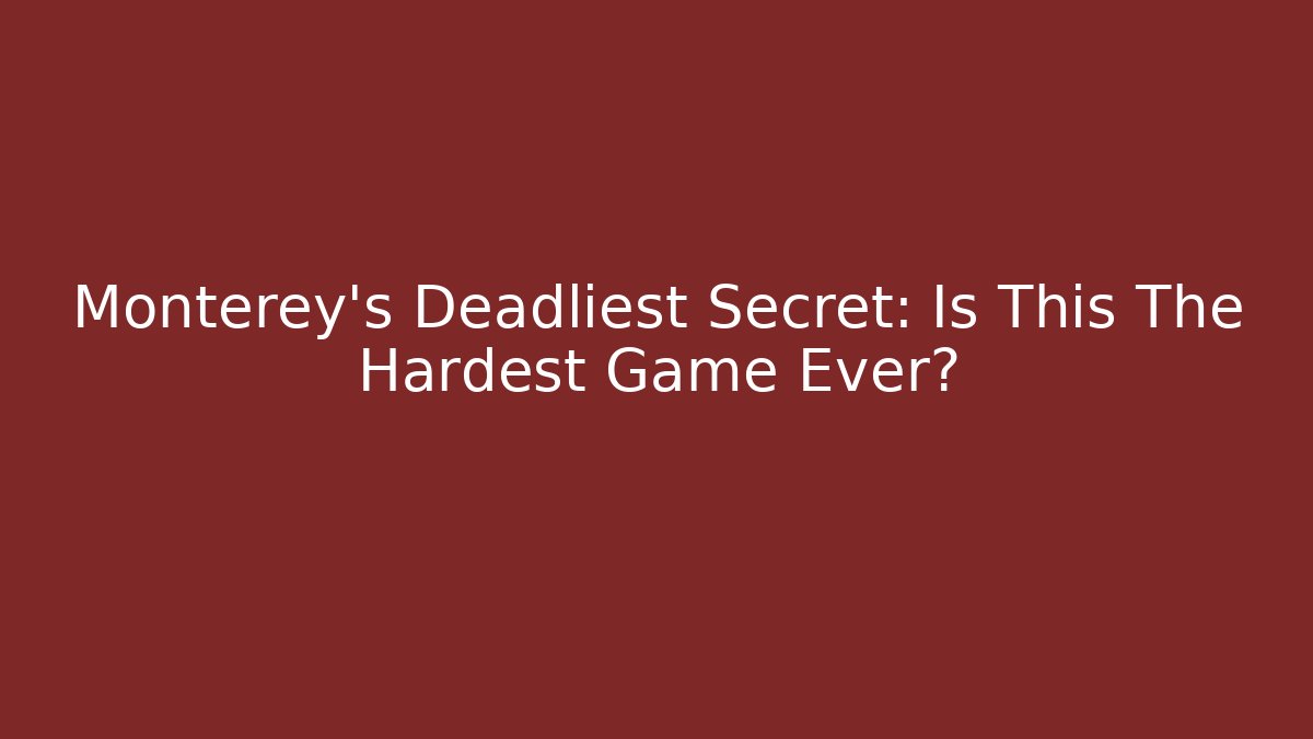 Monterey's Deadliest Secret: Is This The Hardest Game Ever?