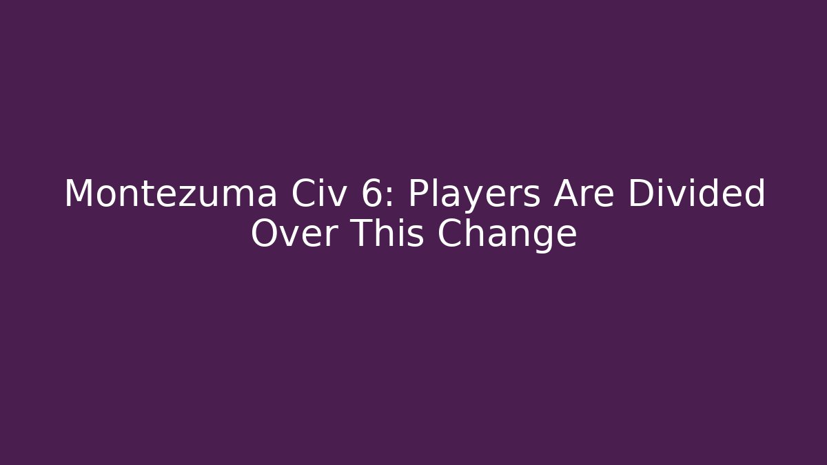 Montezuma Civ 6: Players Are Divided Over This Change - Critter Realm