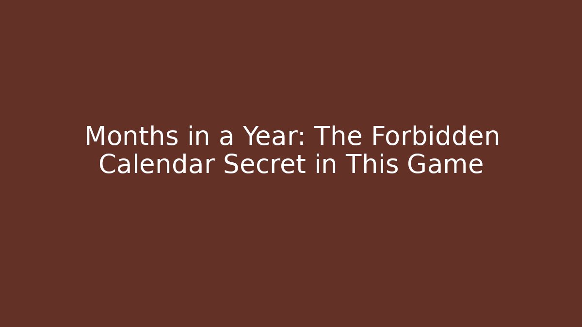 Months in a Year: The Forbidden Calendar Secret in This Game