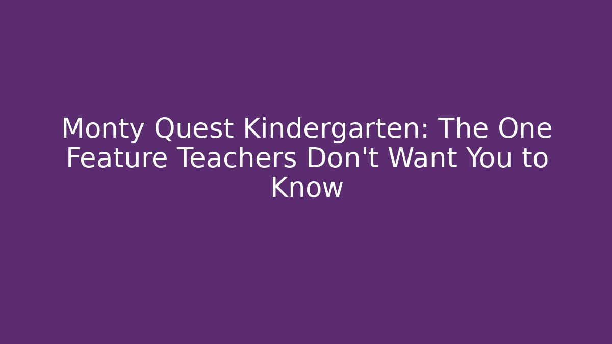 Monty Quest Kindergarten: The One Feature Teachers Don't Want You to Know