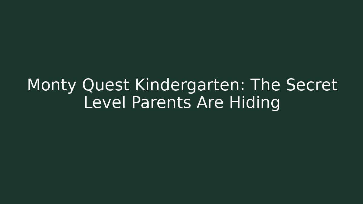 Monty Quest Kindergarten: The Secret Level Parents Are Hiding