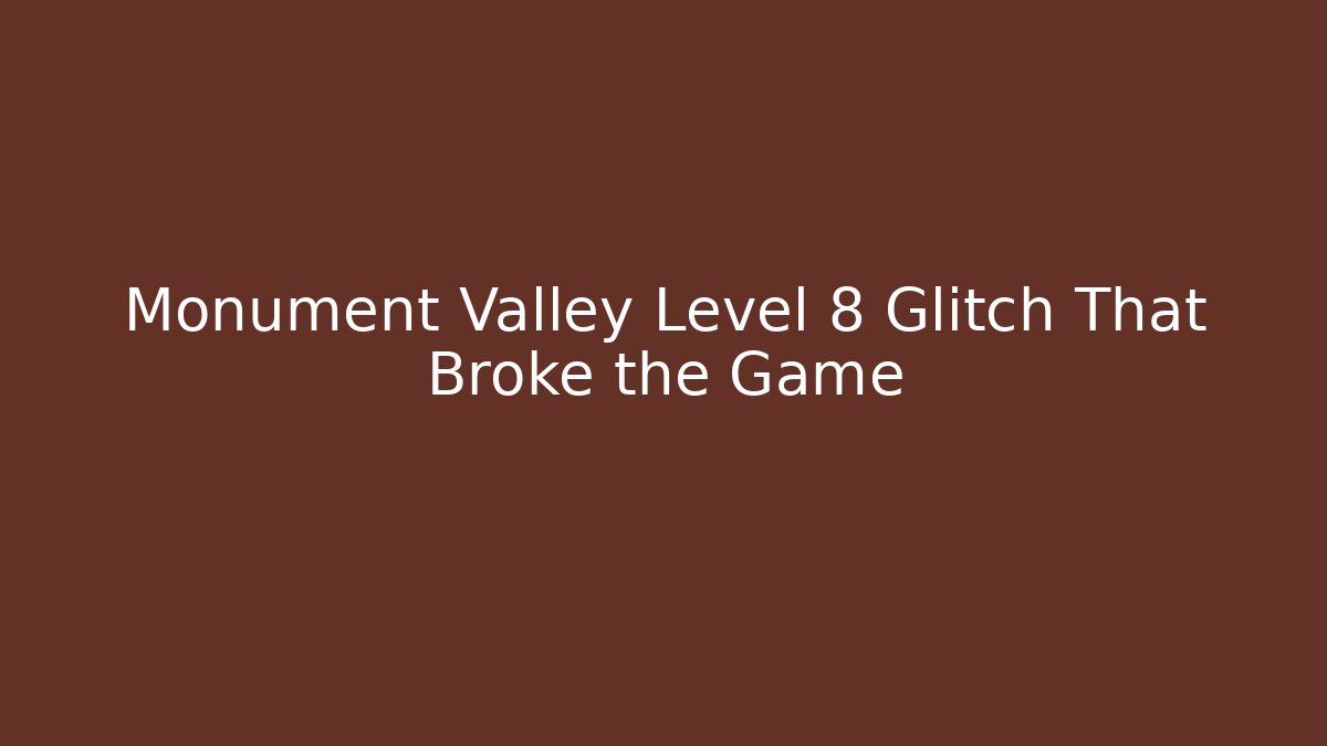 Monument Valley Level 8 Glitch That Broke the Game