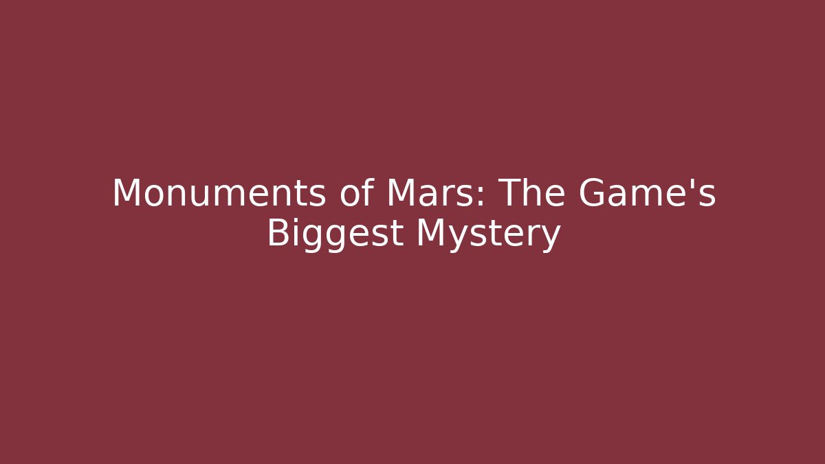 Monuments of Mars: The Game's Biggest Mystery