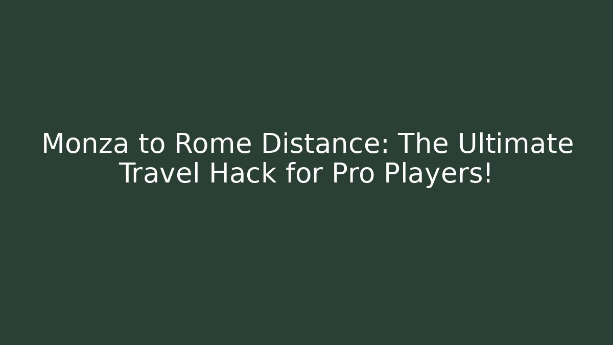 Monza to Rome Distance: The Ultimate Travel Hack for Pro Players!