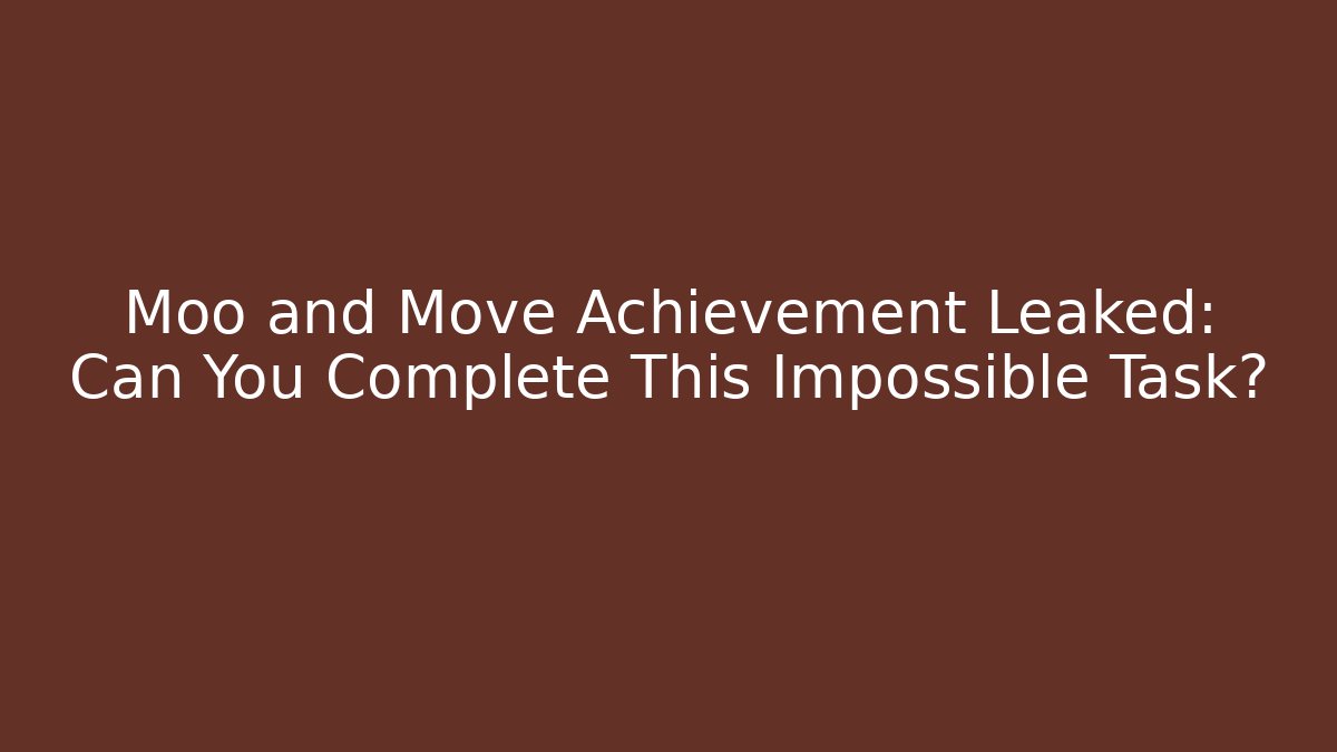 Moo and Move Achievement Leaked: Can You Complete This Impossible Task?