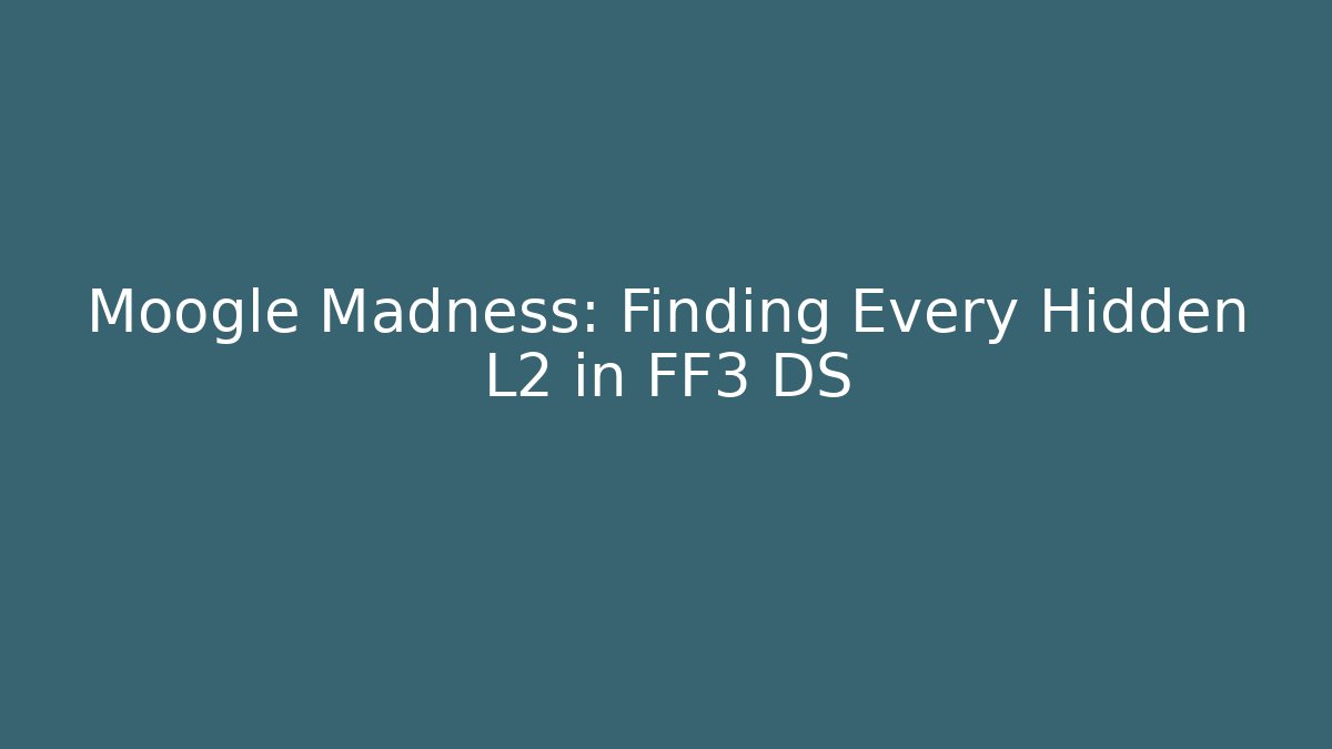 Moogle Madness: Finding Every Hidden L2 in FF3 DS