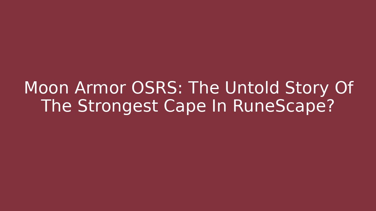 Moon Armor OSRS: The Untold Story Of The Strongest Cape In RuneScape?