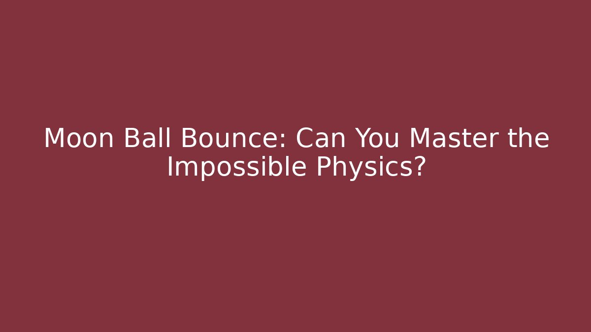 Moon Ball Bounce: Can You Master the Impossible Physics?