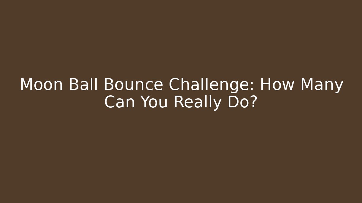 Moon Ball Bounce Challenge: How Many Can You Really Do?
