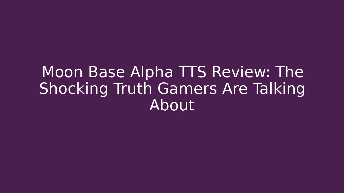 Moon Base Alpha TTS Review: The Shocking Truth Gamers Are Talking About