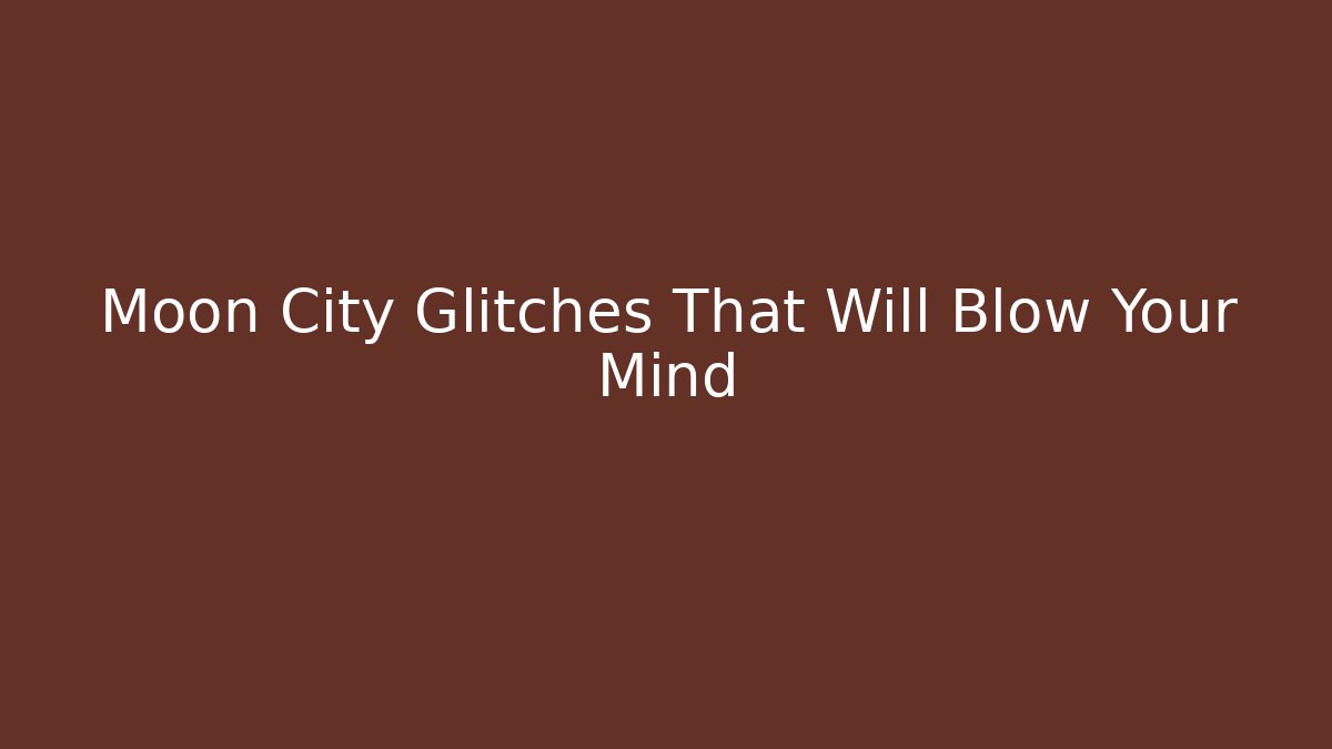 Moon City Glitches That Will Blow Your Mind - Critter Realm
