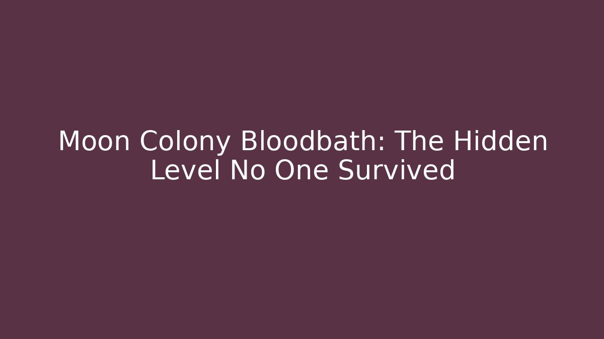 Moon Colony Bloodbath: The Hidden Level No One Survived