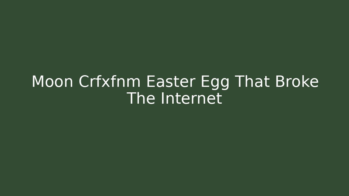 Moon Crfxfnm Easter Egg That Broke The Internet - Critter Realm