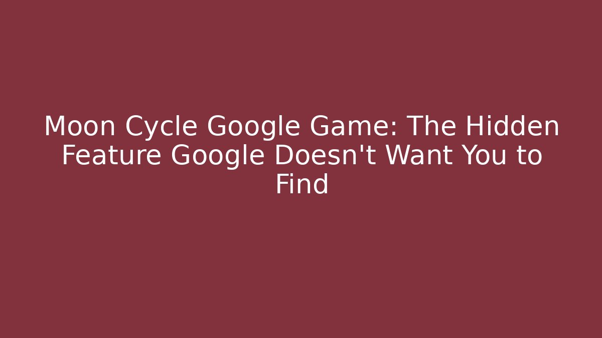 Moon Cycle Google Game: The Hidden Feature Google Doesn’t Want You to Find