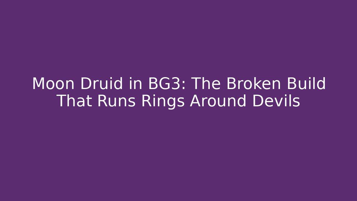 Moon Druid in BG3: The Broken Build That Runs Rings Around Devils
