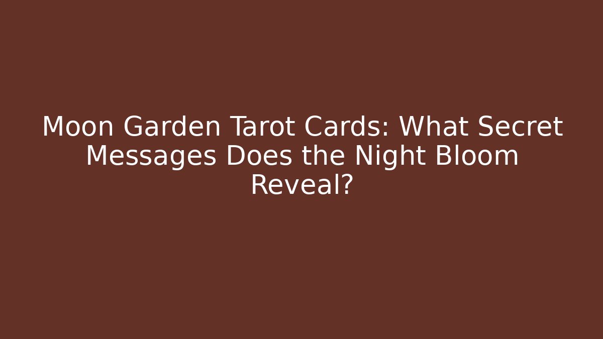 Moon Garden Tarot Cards: What Secret Messages Does the Night Bloom Reveal?