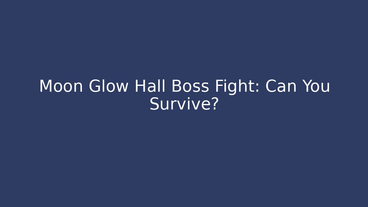 Moon Glow Hall Boss Fight: Can You Survive?