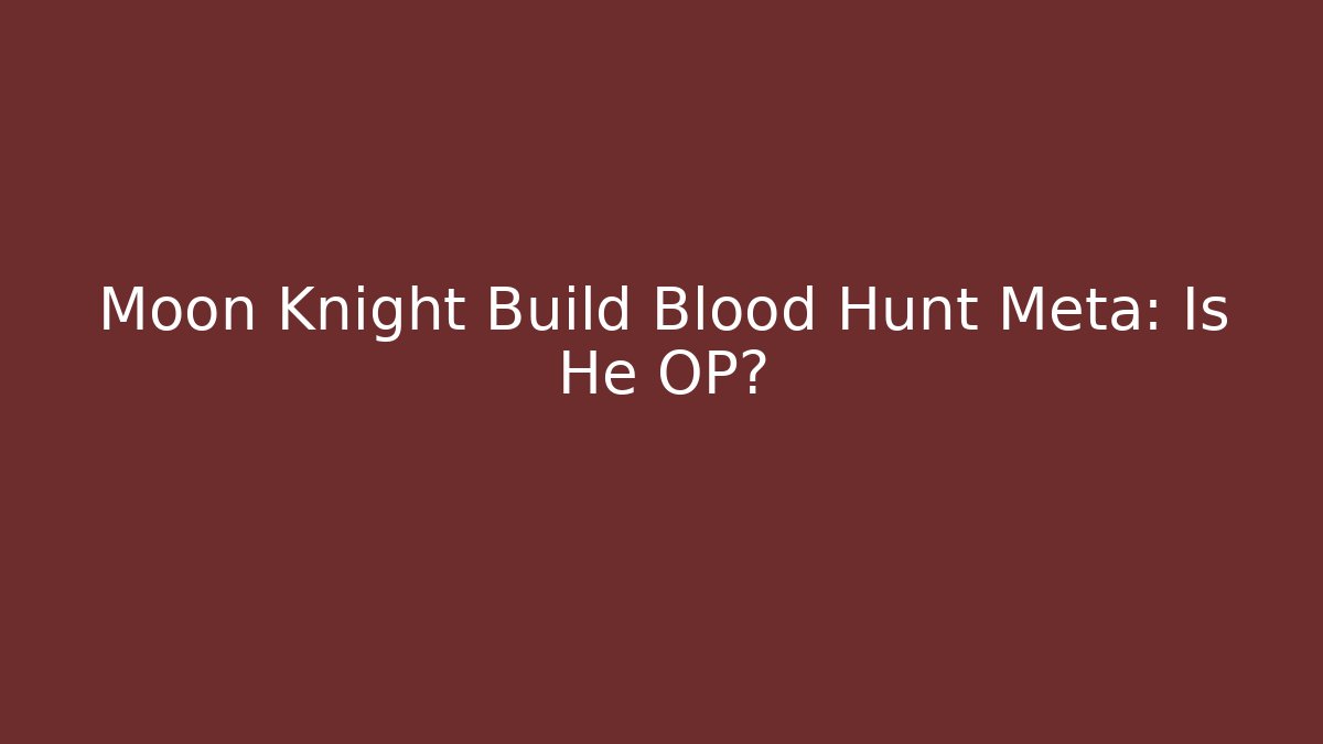 Moon Knight Build Blood Hunt Meta: Is He OP? - Critter Realm