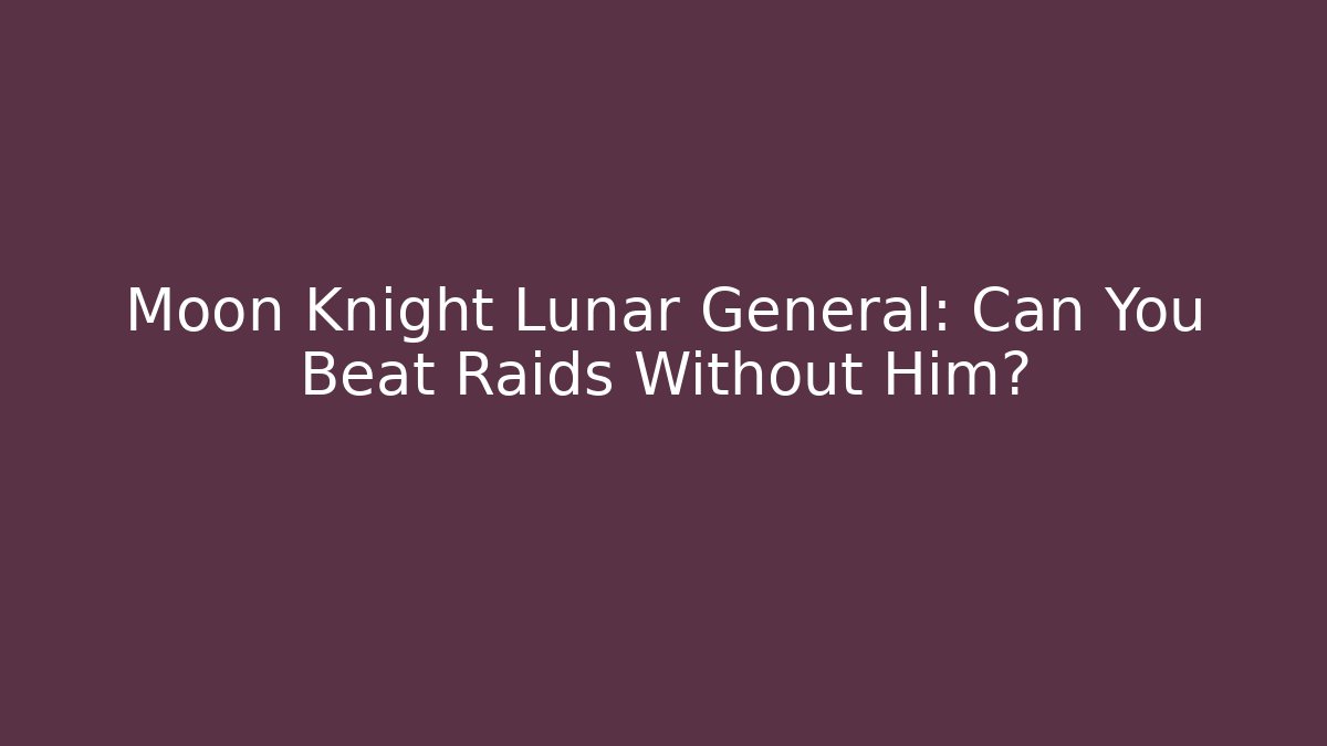 Moon Knight Lunar General: Can You Beat Raids Without Him? - Critter Realm