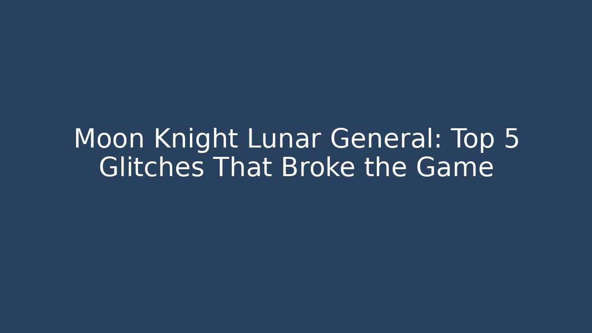 Moon Knight Lunar General: Top 5 Glitches That Broke the Game
