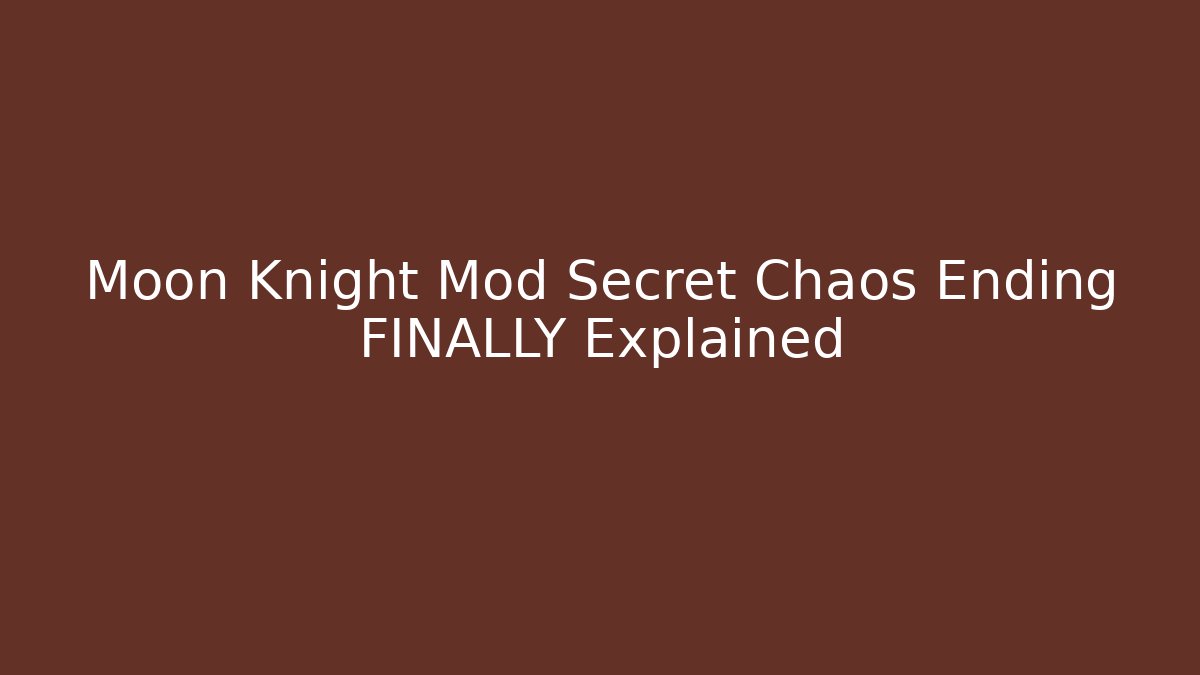Moon Knight Mod Secret Chaos Ending FINALLY Explained