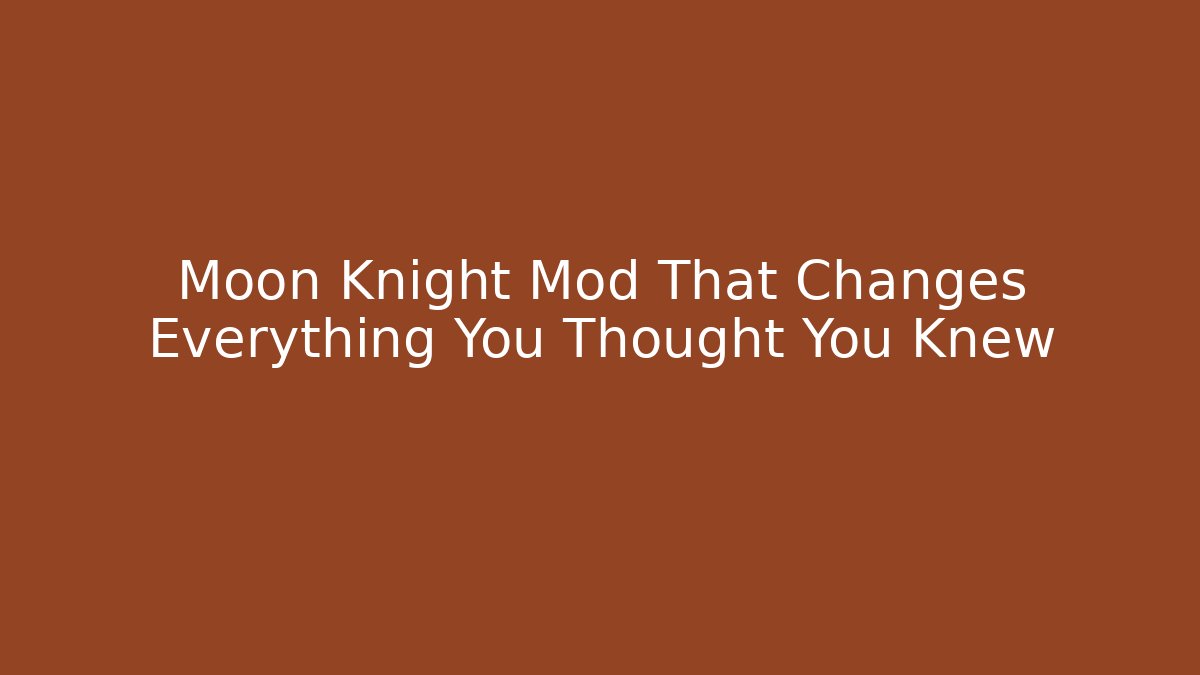 Moon Knight Mod That Changes Everything You Thought You Knew