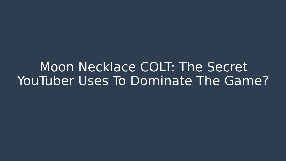 Moon Necklace COLT: The Secret YouTuber Uses To Dominate The Game?