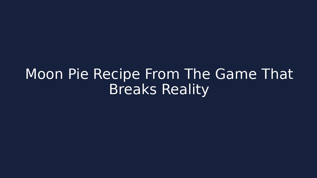 Moon Pie Recipe From The Game That Breaks Reality