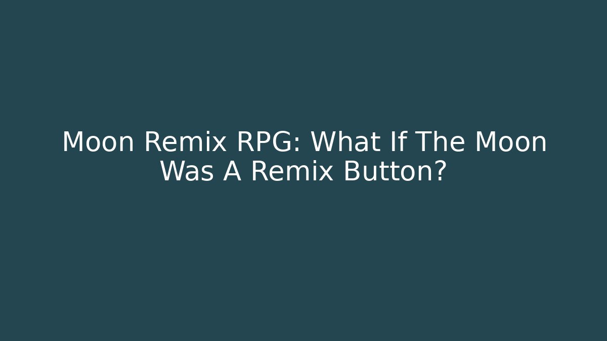 Moon Remix RPG: What If The Moon Was A Remix Button? - Critter Realm