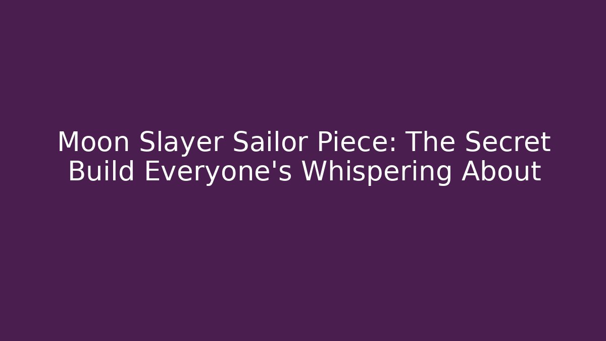 Moon Slayer Sailor Piece: The Secret Build Everyone’s Whispering About